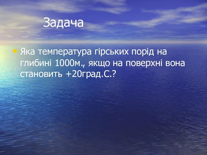 Задача Яка температура гірських порід на глибині 1000м., якщо на поверхні вона становить +20град.С.?