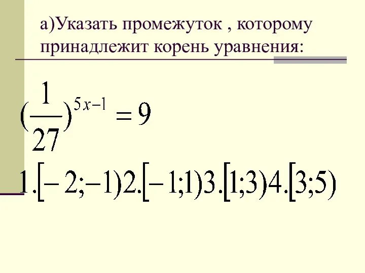 а)Указать промежуток , которому принадлежит корень уравнения: