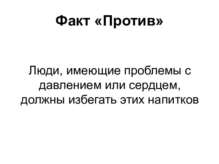 Факт «Против» Люди, имеющие проблемы с давлением или сердцем, должны избегать этих напитков