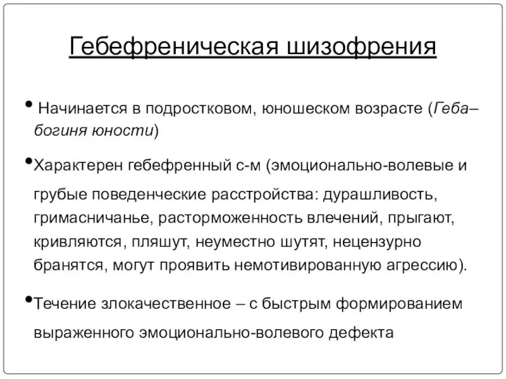 Гебефреническая шизофрения Начинается в подростковом, юношеском возрасте (Геба–богиня юности) Характерен гебефренный