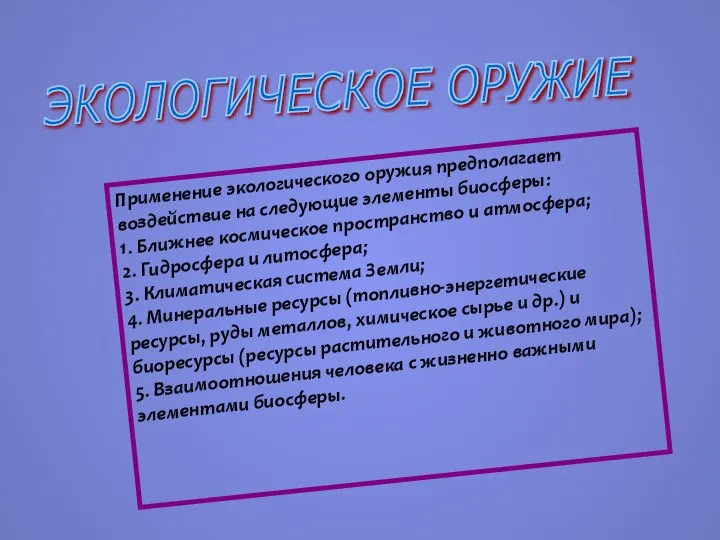 ЭКОЛОГИЧЕСКОЕ ОРУЖИЕ Применение экологического оружия предполагает воздействие на следующие элементы биосферы: