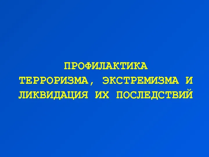 ПРОФИЛАКТИКА ТЕРРОРИЗМА, ЭКСТРЕМИЗМА И ЛИКВИДАЦИЯ ИХ ПОСЛЕДСТВИЙ