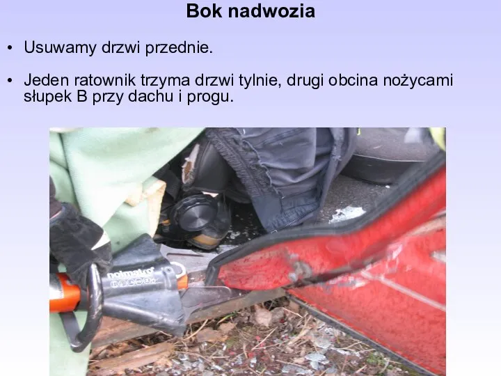 Bok nadwozia Usuwamy drzwi przednie. Jeden ratownik trzyma drzwi tylnie, drugi