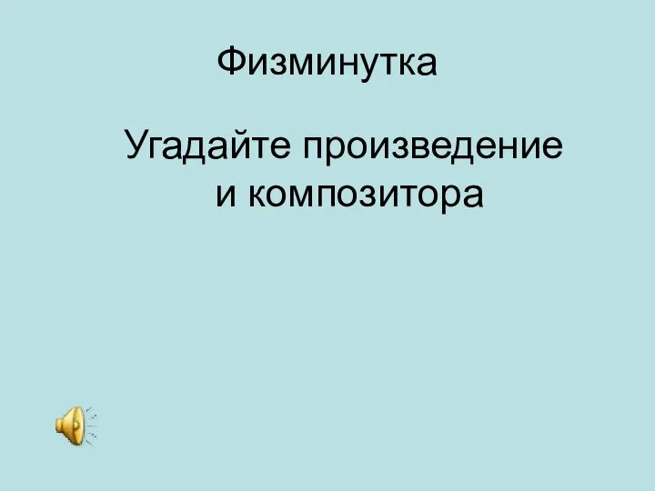 Физминутка Угадайте произведение и композитора