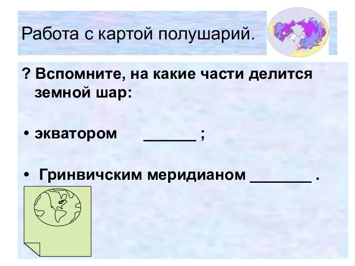 Работа с картой полушарий. ? Вспомните, на какие части делится земной