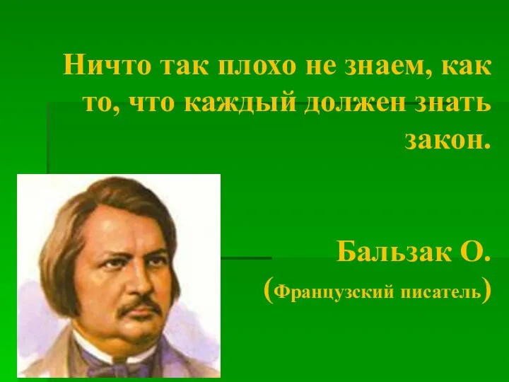 Ничто так плохо не знаем, как то, что каждый должен знать закон. Бальзак О. (Французский писатель)