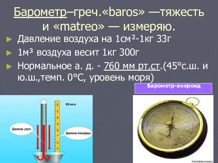 Барометр–греч.«baros» —тяжесть и «matreo» — измеряю. Давление воздуха на 1см²-1кг 33г