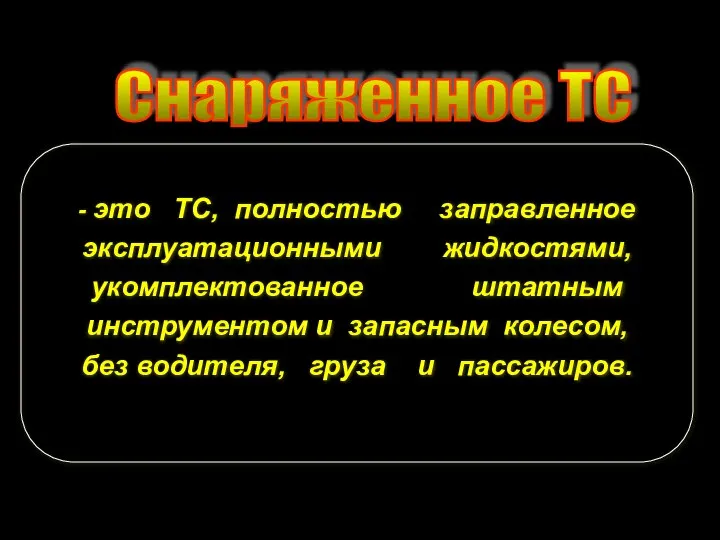 Снаряженное ТС - это ТС, полностью заправленное эксплуатационными жидкостями, укомплектованное штатным