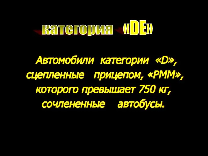 категория «DE» Автомобили категории «D», сцепленные прицепом, «РММ», которого превышает 750 кг, сочлененные автобусы.