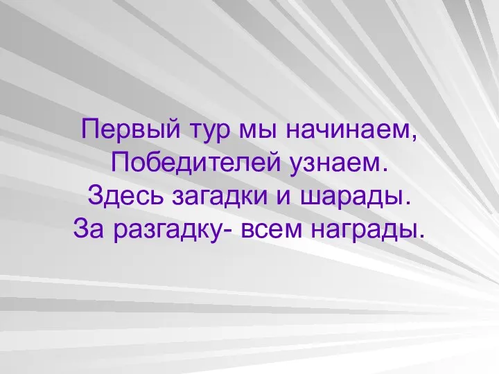 Первый тур мы начинаем, Победителей узнаем. Здесь загадки и шарады. За разгадку- всем награды.