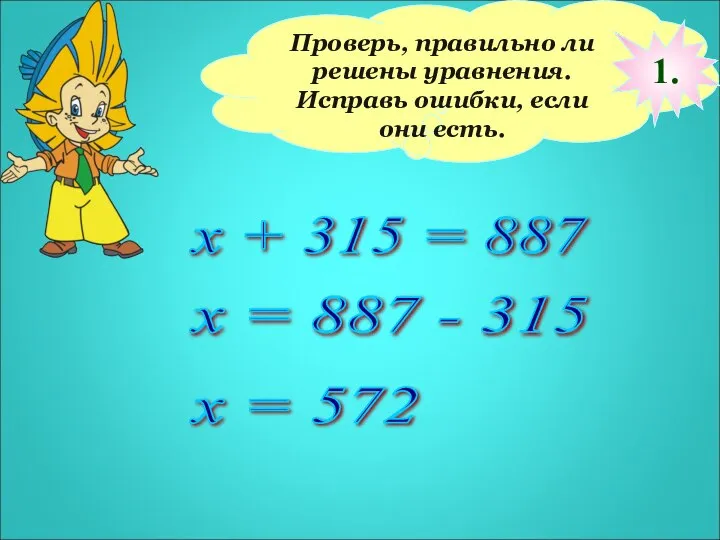 Проверь, правильно ли решены уравнения. Исправь ошибки, если они есть. х