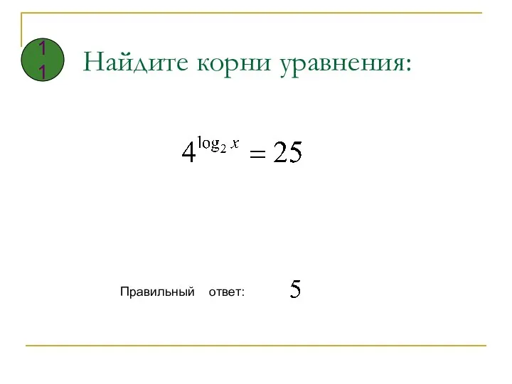 Найдите корни уравнения: Правильный ответ: 11