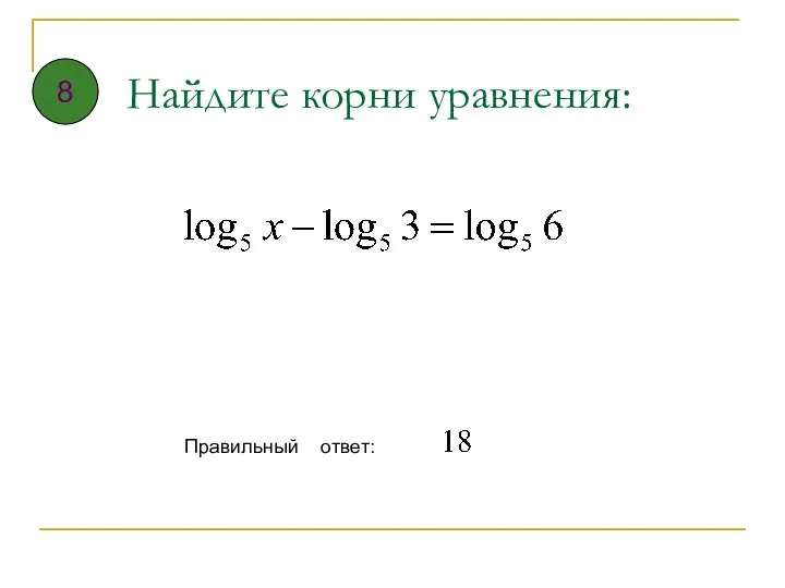 Найдите корни уравнения: Правильный ответ: 8