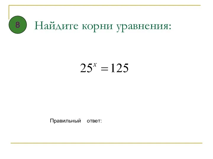 Найдите корни уравнения: Правильный ответ: 8