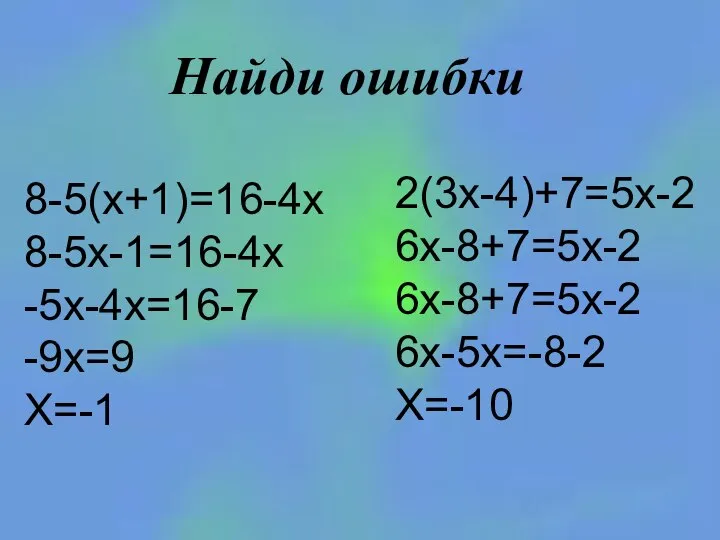 Найди ошибки 8-5(х+1)=16-4х 8-5х-1=16-4х -5х-4х=16-7 -9х=9 Х=-1 2(3х-4)+7=5х-2 6х-8+7=5х-2 6х-8+7=5х-2 6х-5х=-8-2 Х=-10