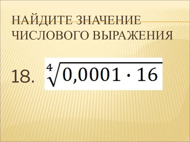 НАЙДИТЕ ЗНАЧЕНИЕ ЧИСЛОВОГО ВЫРАЖЕНИЯ 18.