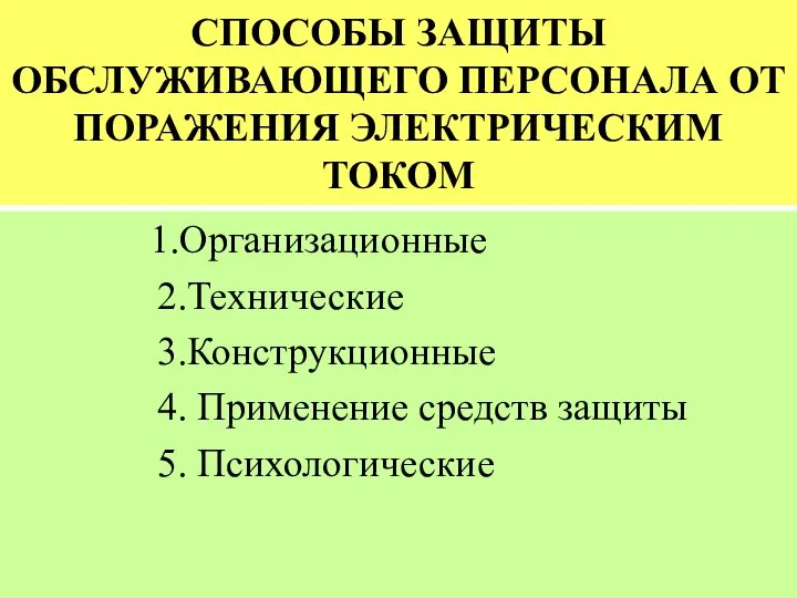 СПОСОБЫ ЗАЩИТЫ ОБСЛУЖИВАЮЩЕГО ПЕРСОНАЛА ОТ ПОРАЖЕНИЯ ЭЛЕКТРИЧЕСКИМ ТОКОМ 1.Организационные 2.Технические 3.Конструкционные