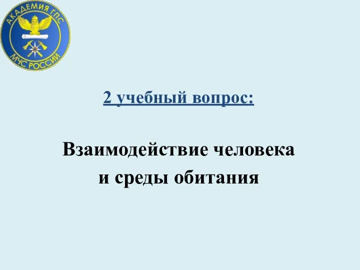 2 учебный вопрос: Взаимодействие человека и среды обитания