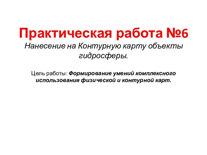 Практическая работа №6 Нанесение на Контурную карту объекты гидросферы. Цель работы: