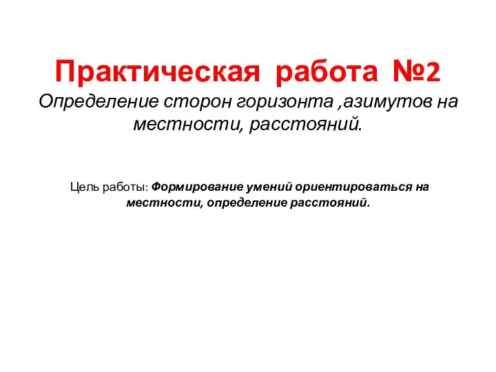 Практическая работа №2 Определение сторон горизонта ,азимутов на местности, расстояний. Цель