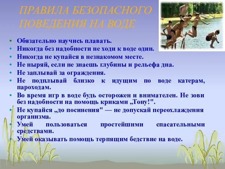 ПРАВИЛА БЕЗОПАСНОГО ПОВЕДЕНИЯ НА ВОДЕ Обязательно научись плавать. Никогда без надобности