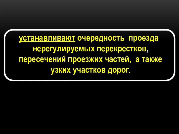 устанавливают очередность проезда нерегулируемых перекрестков, пересечений проезжих частей, а также узких участков дорог.