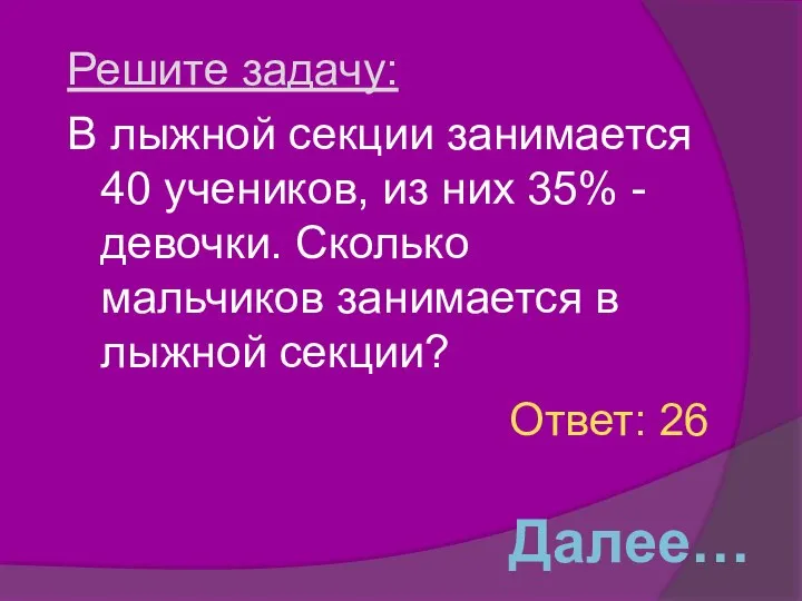 Решите задачу: В лыжной секции занимается 40 учеников, из них 35%