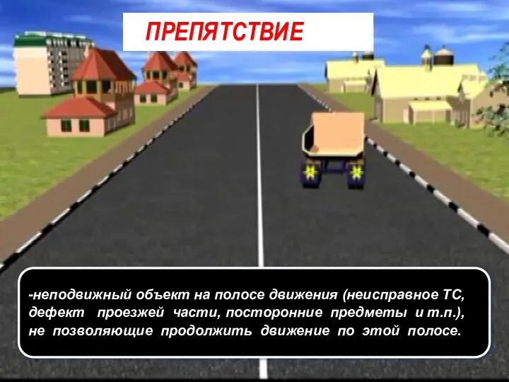 ПРЕПЯТСТВИЕ -неподвижный объект на полосе движения (неисправное ТС, дефект проезжей части,