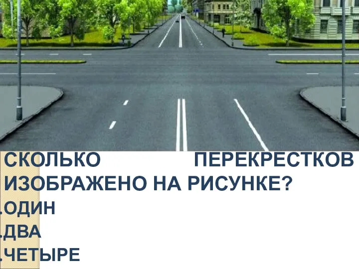 СКОЛЬКО ПЕРЕКРЕСТКОВ ИЗОБРАЖЕНО НА РИСУНКЕ? ОДИН ДВА ЧЕТЫРЕ