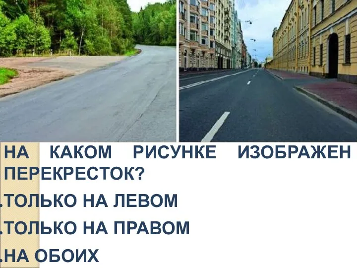 НА КАКОМ РИСУНКЕ ИЗОБРАЖЕН ПЕРЕКРЕСТОК? ТОЛЬКО НА ЛЕВОМ ТОЛЬКО НА ПРАВОМ НА ОБОИХ