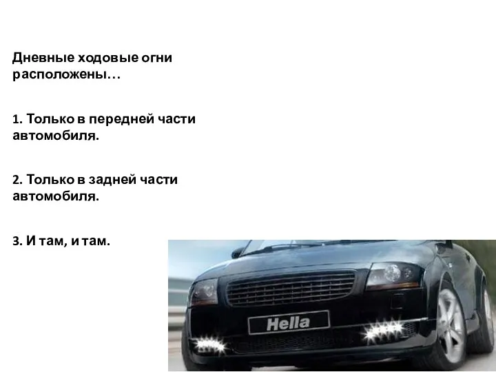 Дневные ходовые огни расположены… 1. Только в передней части автомобиля. 2.