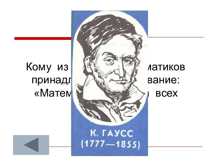 Кому из великих математиков принадлежит высказывание: «Математика – царица всех наук»?