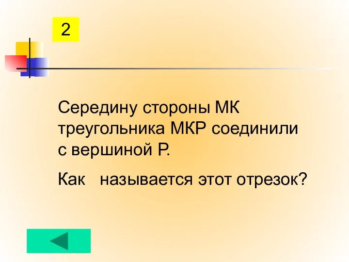 2 Середину стороны МК треугольника МКР соединили с вершиной Р. Как называется этот отрезок?