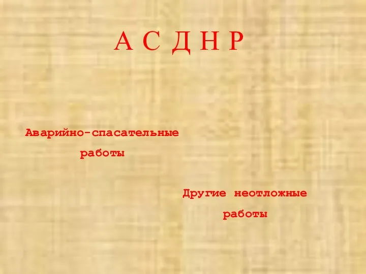 А С Д Н Р Аварийно-спасательные работы Другие неотложные работы