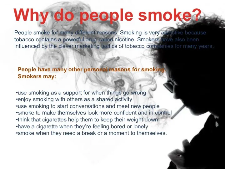 Why do people smoke? People smoke for many different reasons. Smoking