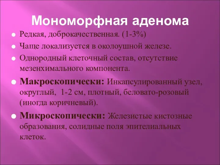 Мономорфная аденома Редкая, доброкачественная. (1-3%) Чаще локализуется в околоушной железе. Однородный