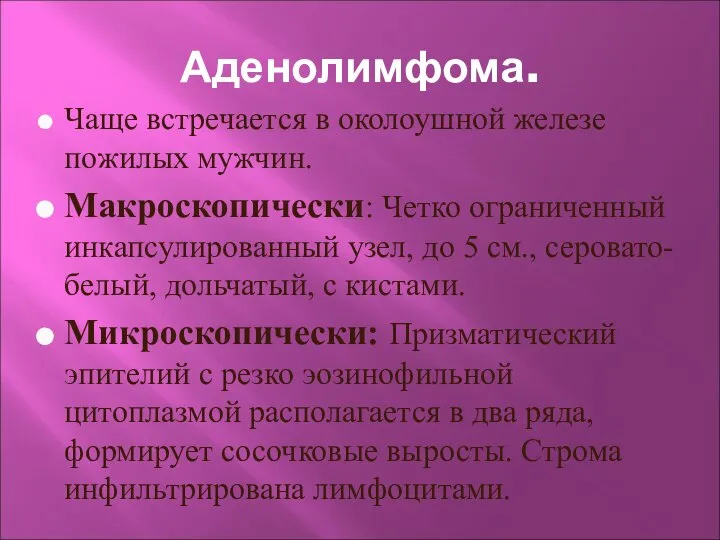 Аденолимфома. Чаще встречается в околоушной железе пожилых мужчин. Макроскопически: Четко ограниченный