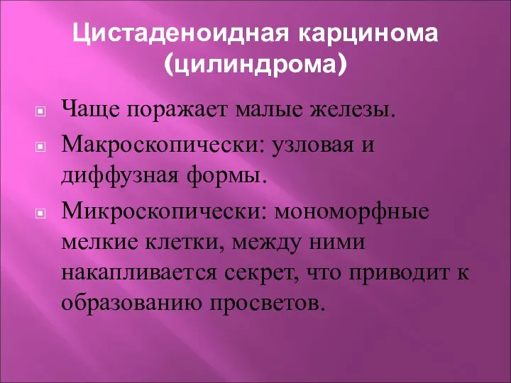 Цистаденоидная карцинома (цилиндрома) Чаще поражает малые железы. Макроскопически: узловая и диффузная