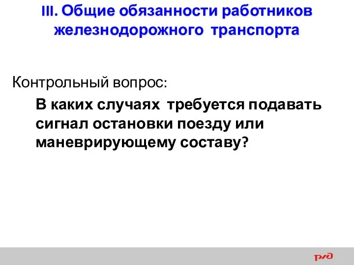 III. Общие обязанности работников железнодорожного транспорта Контрольный вопрос: В каких случаях