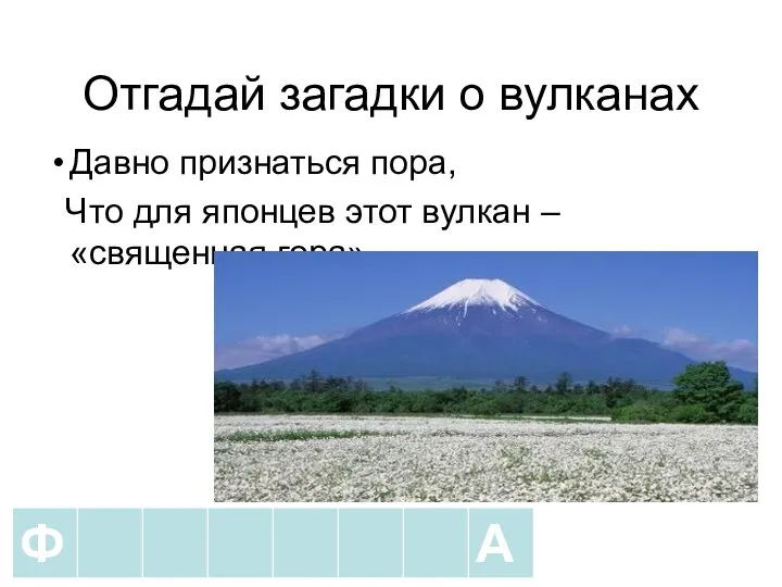Отгадай загадки о вулканах Давно признаться пора, Что для японцев этот вулкан – «священная гора».
