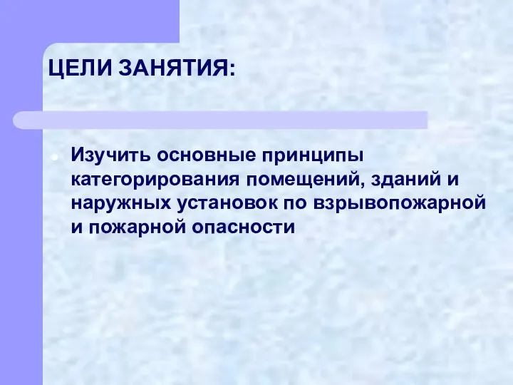 ЦЕЛИ ЗАНЯТИЯ: Изучить основные принципы категорирования помещений, зданий и наружных установок по взрывопожарной и пожарной опасности