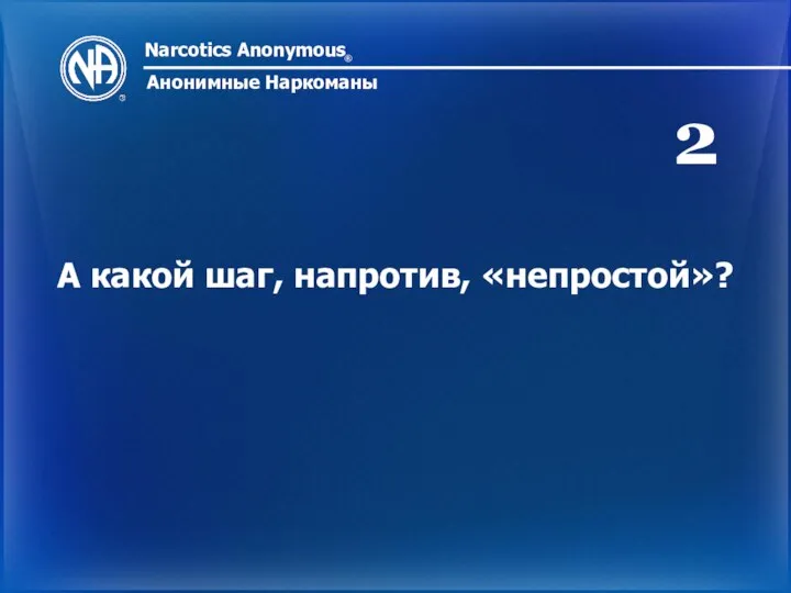 Narcotics Anonymous ® Анонимные Наркоманы А какой шаг, напротив, «непростой»? 2