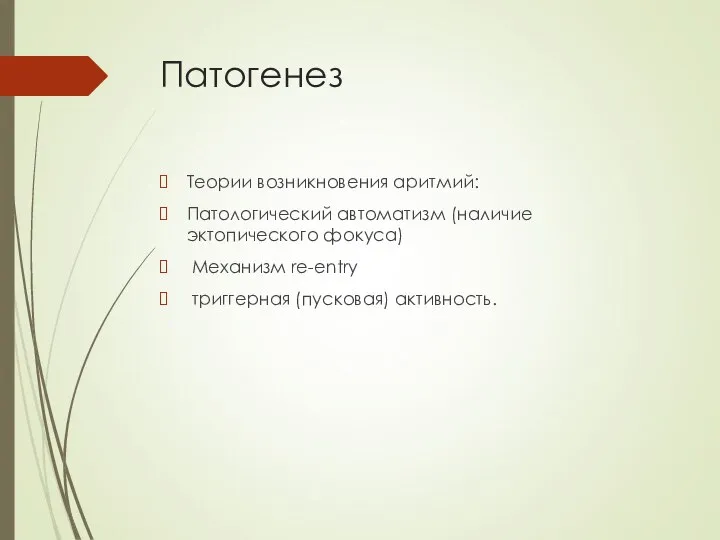 Патогенез Теории возникновения аритмий: Патологический автоматизм (наличие эктопического фокуса) Механизм re-entry триггерная (пусковая) активность.