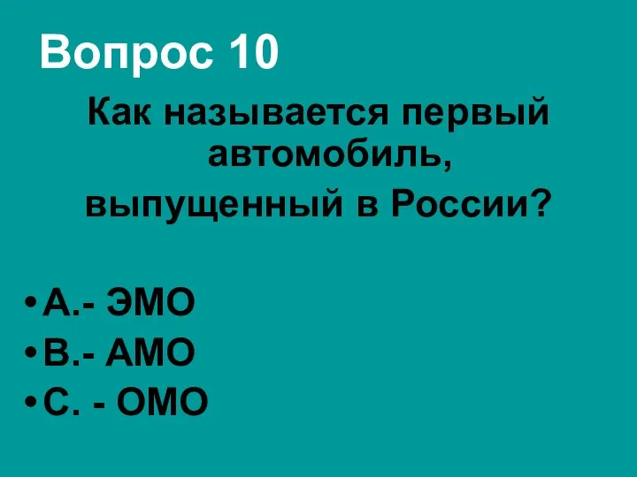 Вопрос 10 Как называется первый автомобиль, выпущенный в России? А.- ЭМО В.- АМО С. - ОМО