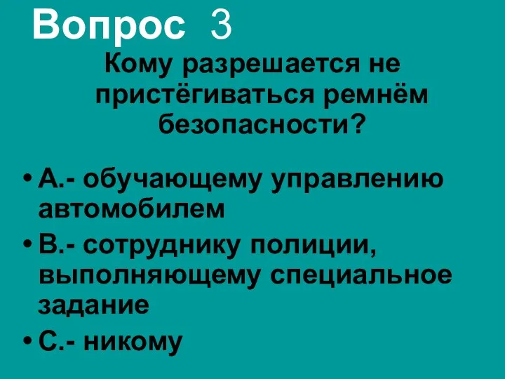 Вопрос 3 Кому разрешается не пристёгиваться ремнём безопасности? А.- обучающему управлению