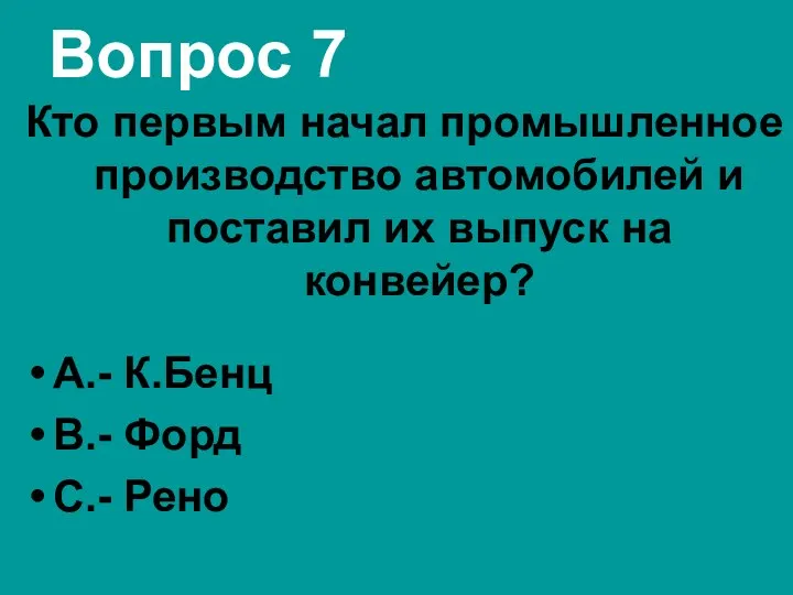 Вопрос 7 Кто первым начал промышленное производство автомобилей и поставил их