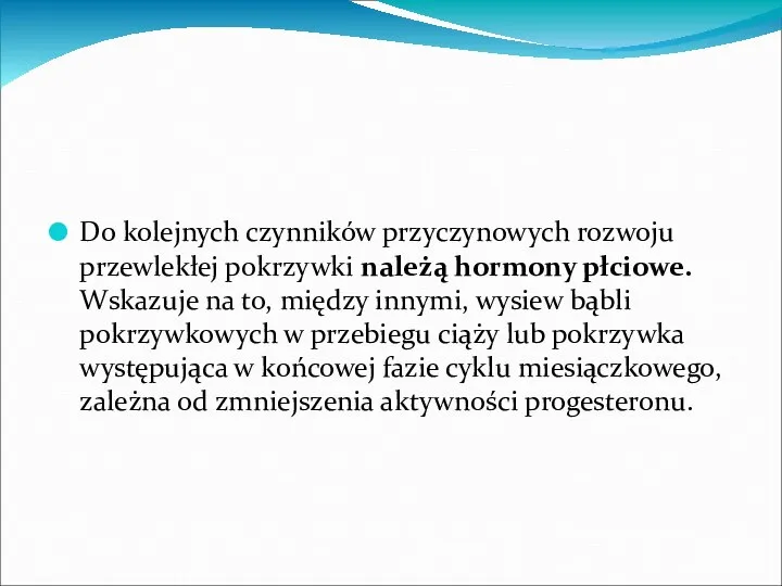 Do kolejnych czynników przyczynowych rozwoju przewlekłej pokrzywki należą hormony płciowe. Wskazuje