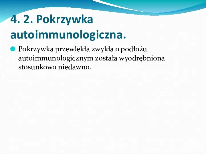 4. 2. Pokrzywka autoimmunologiczna. Pokrzywka przewlekła zwykła o podłożu autoimmunologicznym została wyodrębniona stosunkowo niedawno.