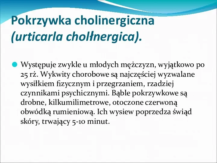 Pokrzywka cholinergiczna (urticarla cholłnergica). Występuje zwykle u młodych mężczyzn, wyjątkowo po