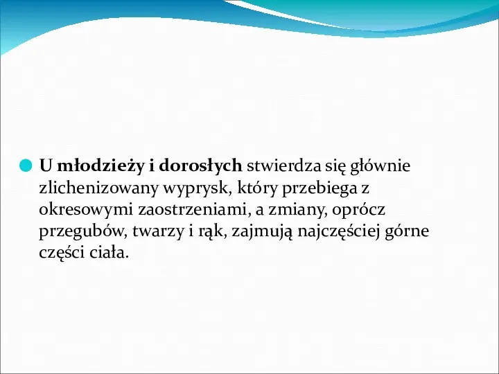 U młodzieży i dorosłych stwierdza się głównie zlichenizowany wyprysk, który przebiega